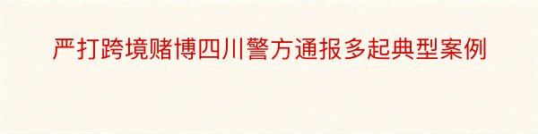 严打跨境赌博四川警方通报多起典型案例